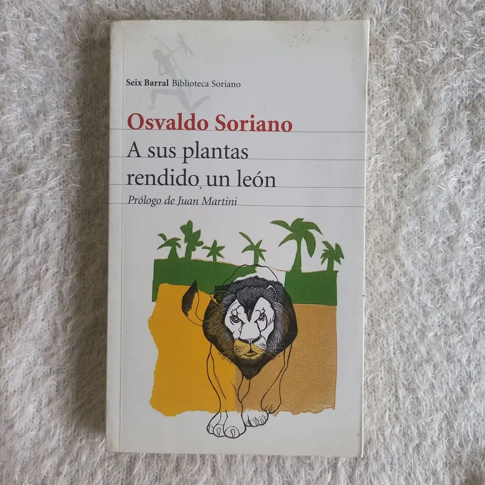 A sus plantas rendido un león. Osvaldo Soriano