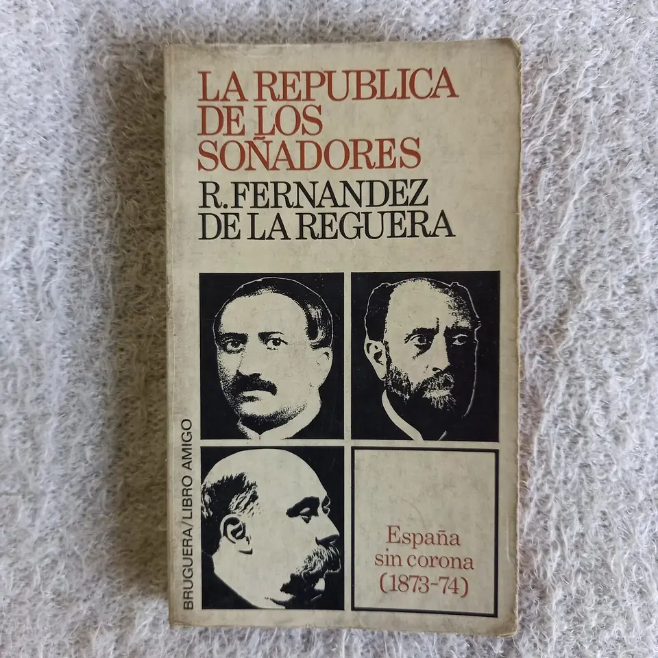 La República de los soñadores España sin corona (1873 - 74). B. Fernández de la Reguera