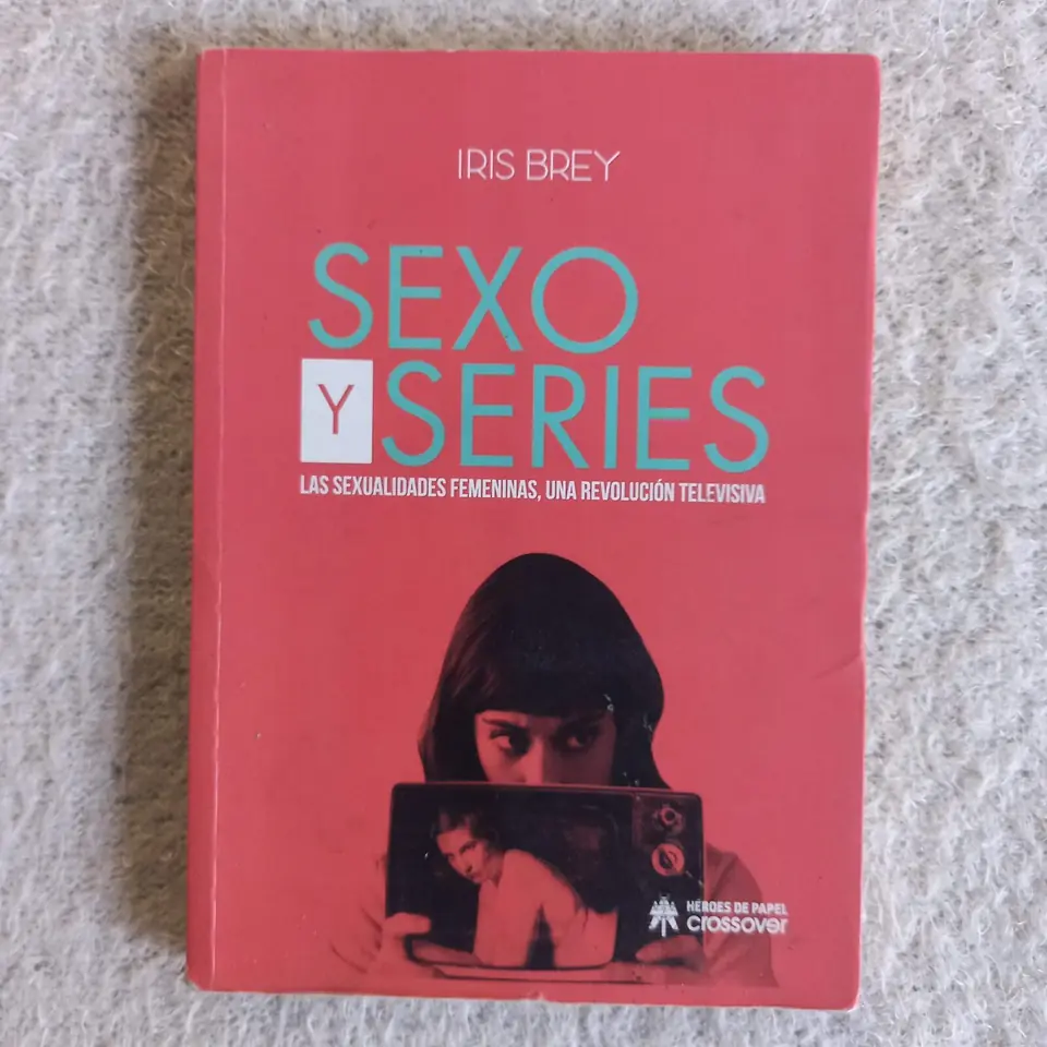 Sexo y series Las sexualidades femeninas, una revolución televisiva. Iris Brey