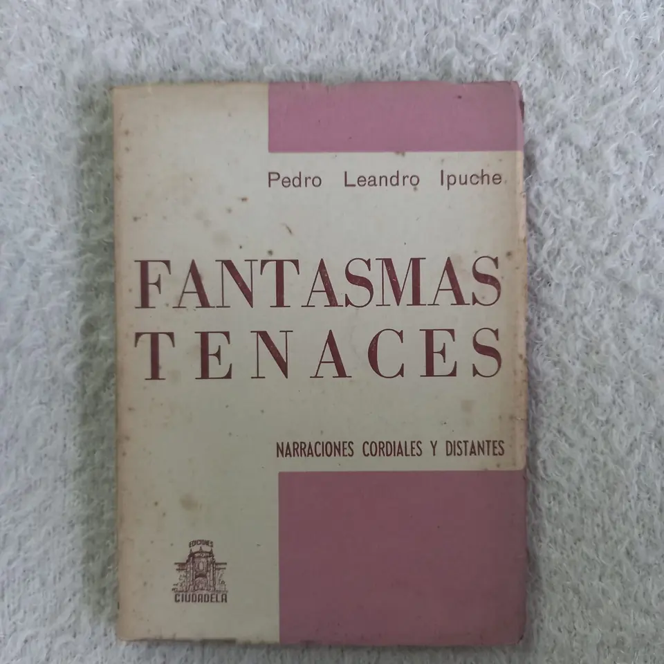 Fantasmas tenaces. Narraciones cordiales y distantes. Pedro Leandro Ipuche