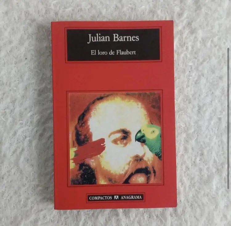 El loro de Flaubert. Julián Barnes. Ed Anagrama