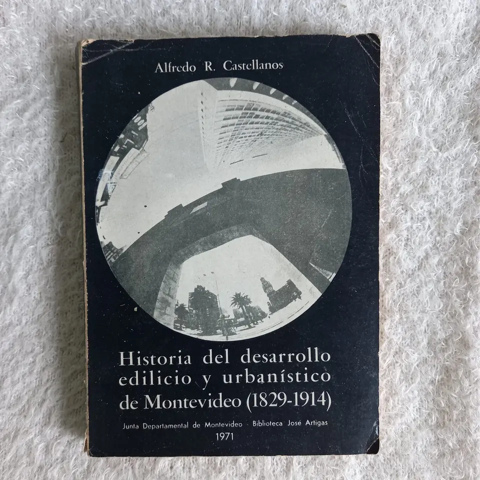 Historia del desarrollo edilicio y urbanístico de Montevideo (1829 - 1914). Alfredo R. Castellanos