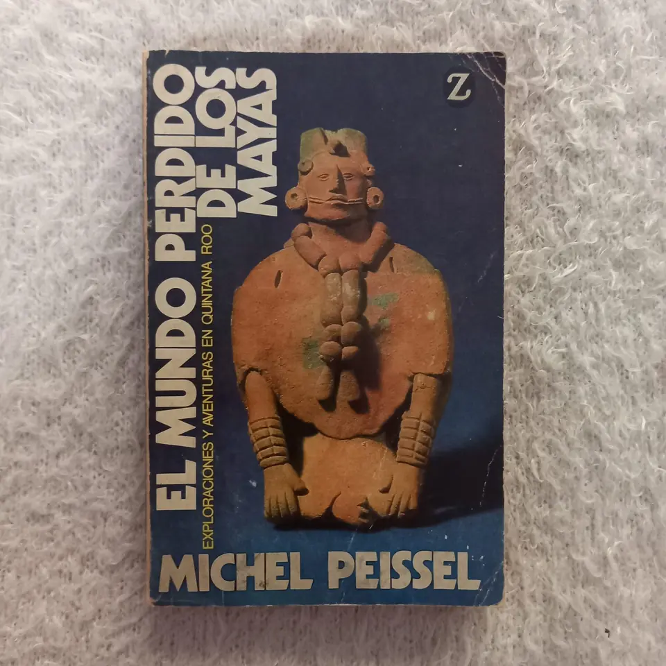 El mundo perdido de los Mayas. Exploraciones y aventuras en Quintana Roo. Michel Peissel