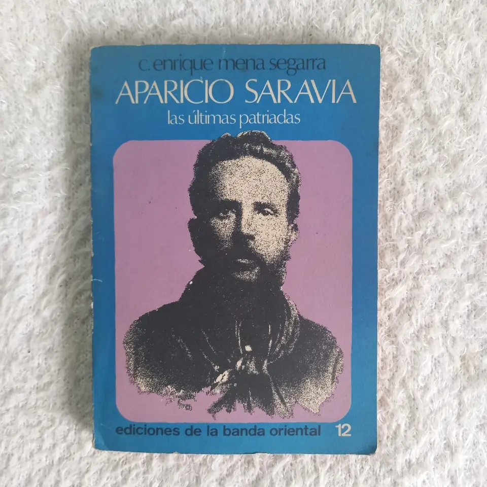 Aparicio Saravia. Las últimas patriadas. Enrique Mena Segarra