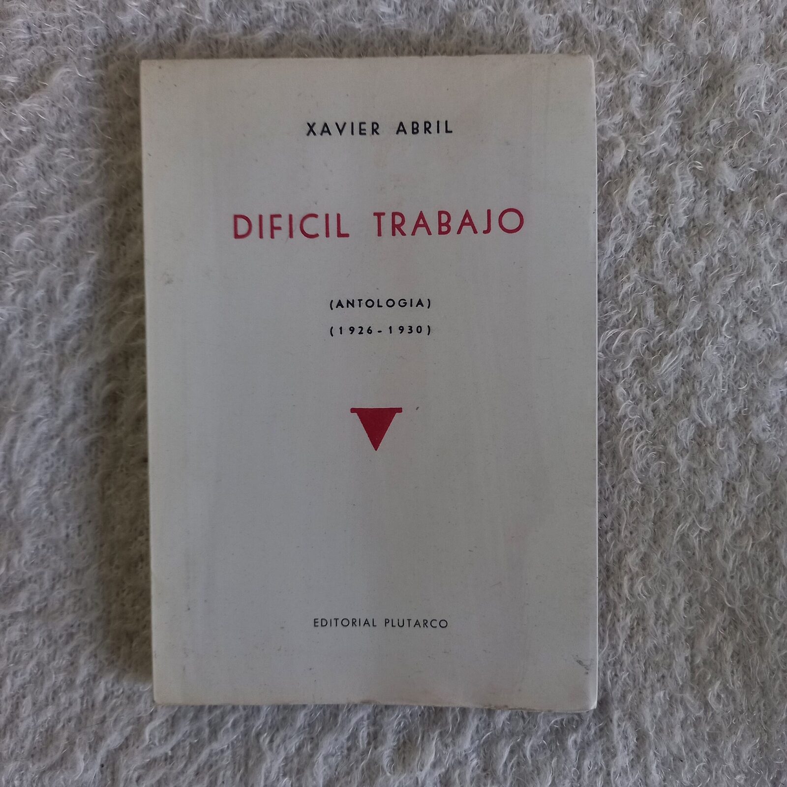 Difícil trabajo (Antología) (1926 - 1930). Xavier Abril