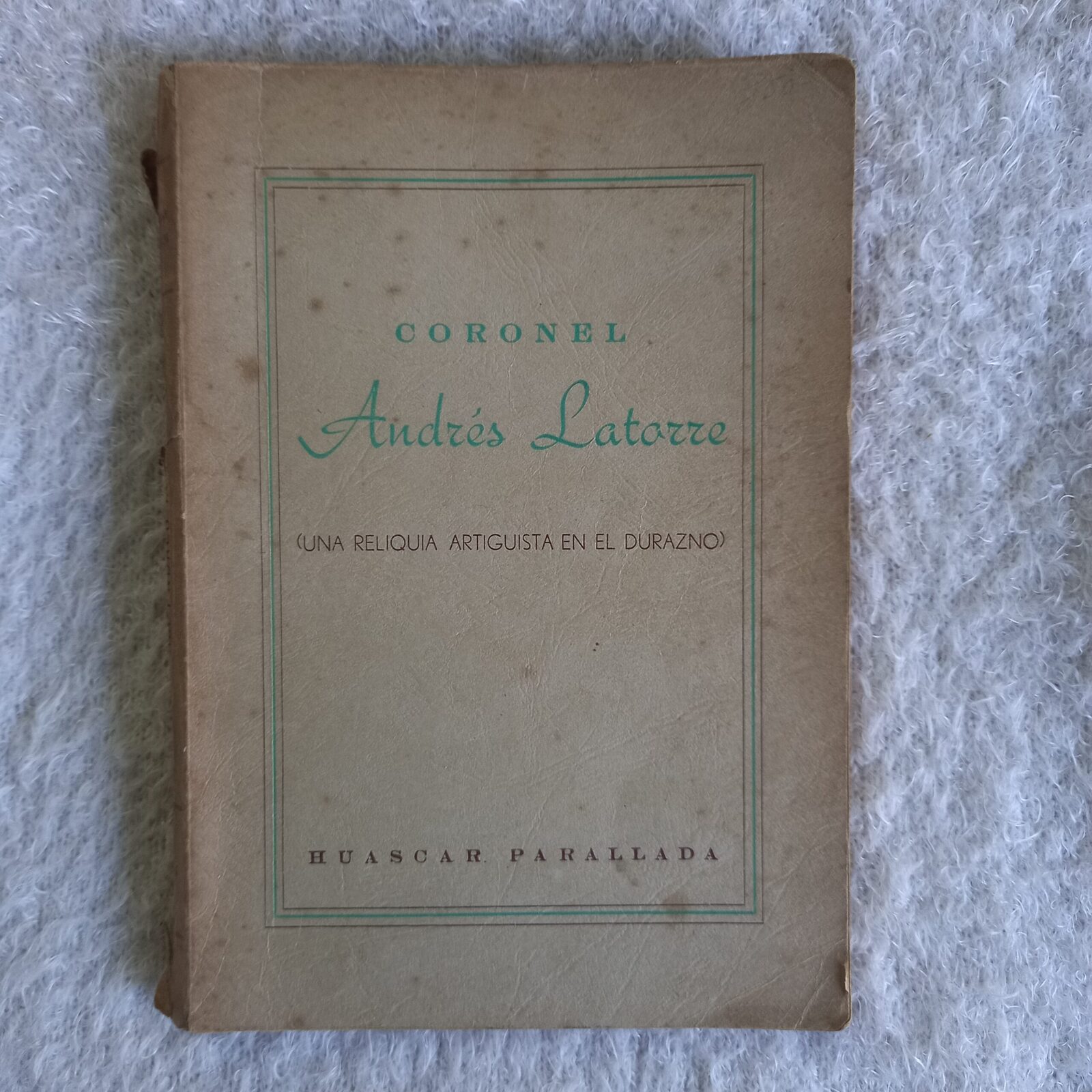 Coronel Andrés Latorre (Una reliquia artiguista en el Durazno) Huascar Parallada