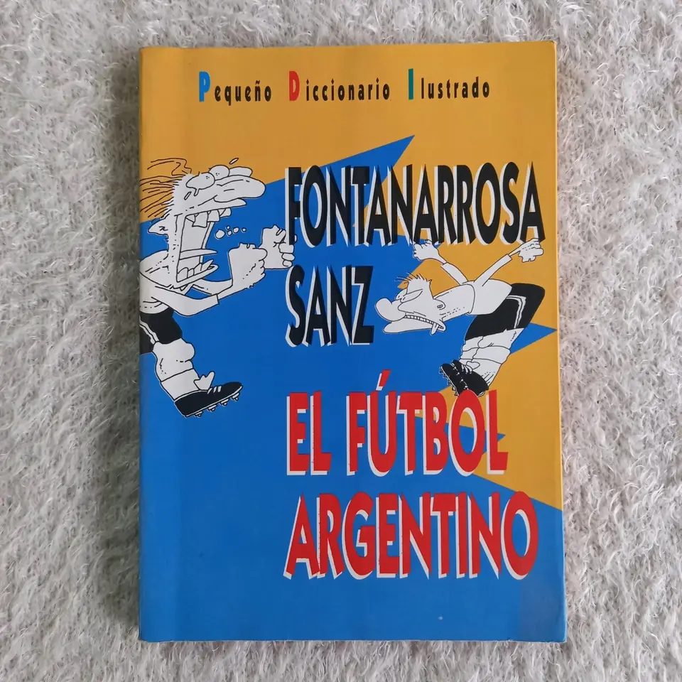 El fútbol argentino Pequeño Diccionario Ilustrado. Roberto Fontanarrosa - Tomás Sanz