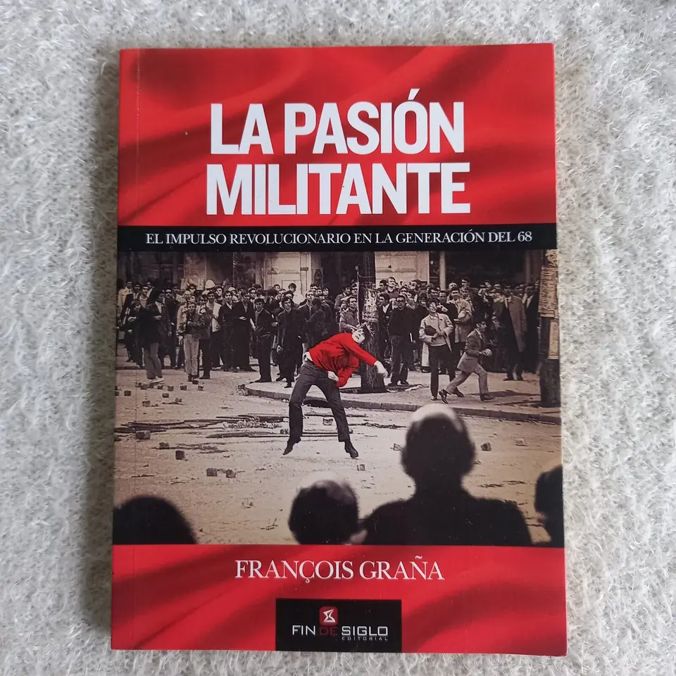 La pasión militante. El impulso revolucionario en la generación del 68.  François Graña