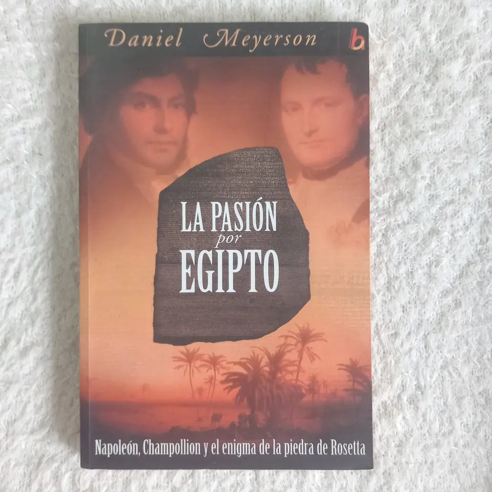 La pasión por Egipto Napoleón, Champollion y el enigma de la piedra de Rosetta. Daniel Meyerson
