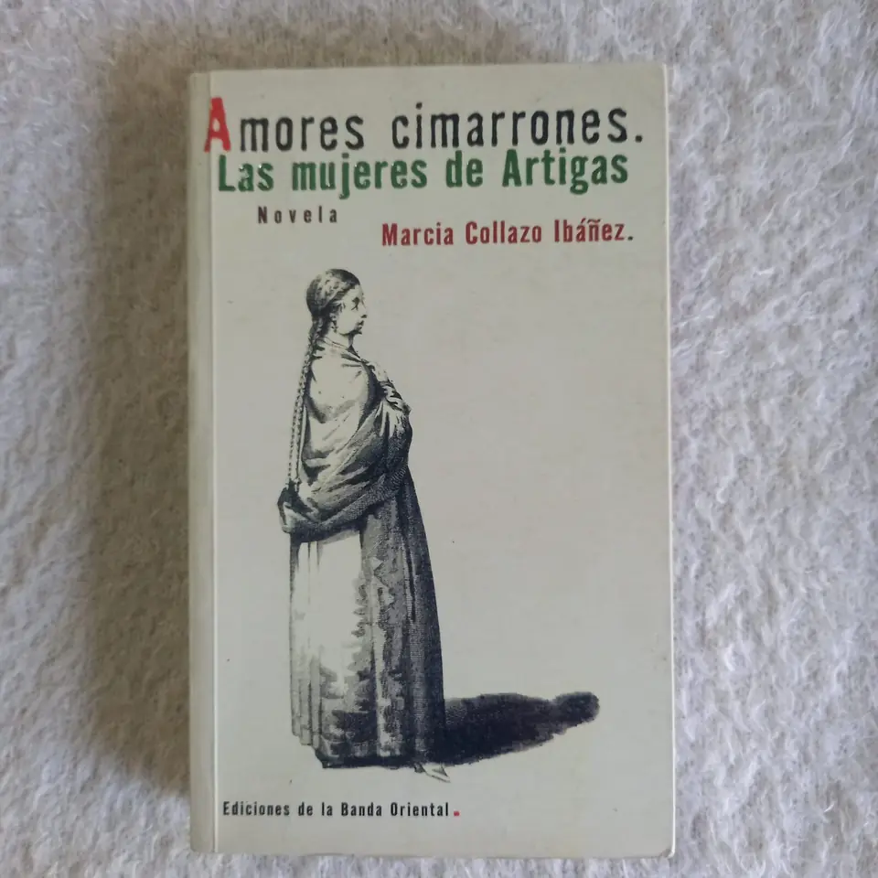 Amores cimarrones. Las mujeres de Artigas. Marcia Collazo Ibáñez