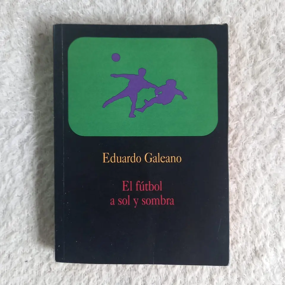 El fútbol a sol y sombra. Eduardo Galeano