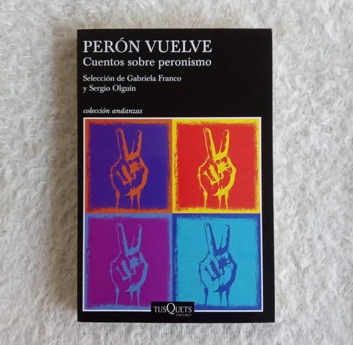 Perón vuelve. Cuentos sobre peronismo Selección de Gabriela Franco y Sergio Olguín.
