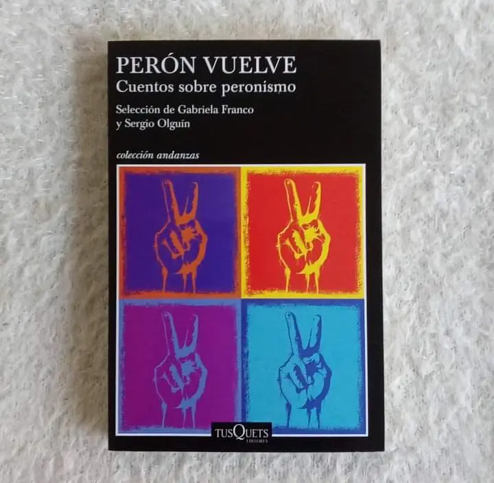 Perón vuelve. Cuentos sobre peronismo Selección de Gabriela Franco y Sergio Olguín.