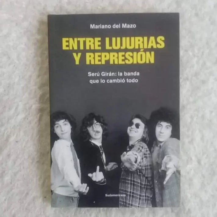 Entre lujurias y represión Serú Girán: la banda que lo cambió todo. Mariano del Mazo