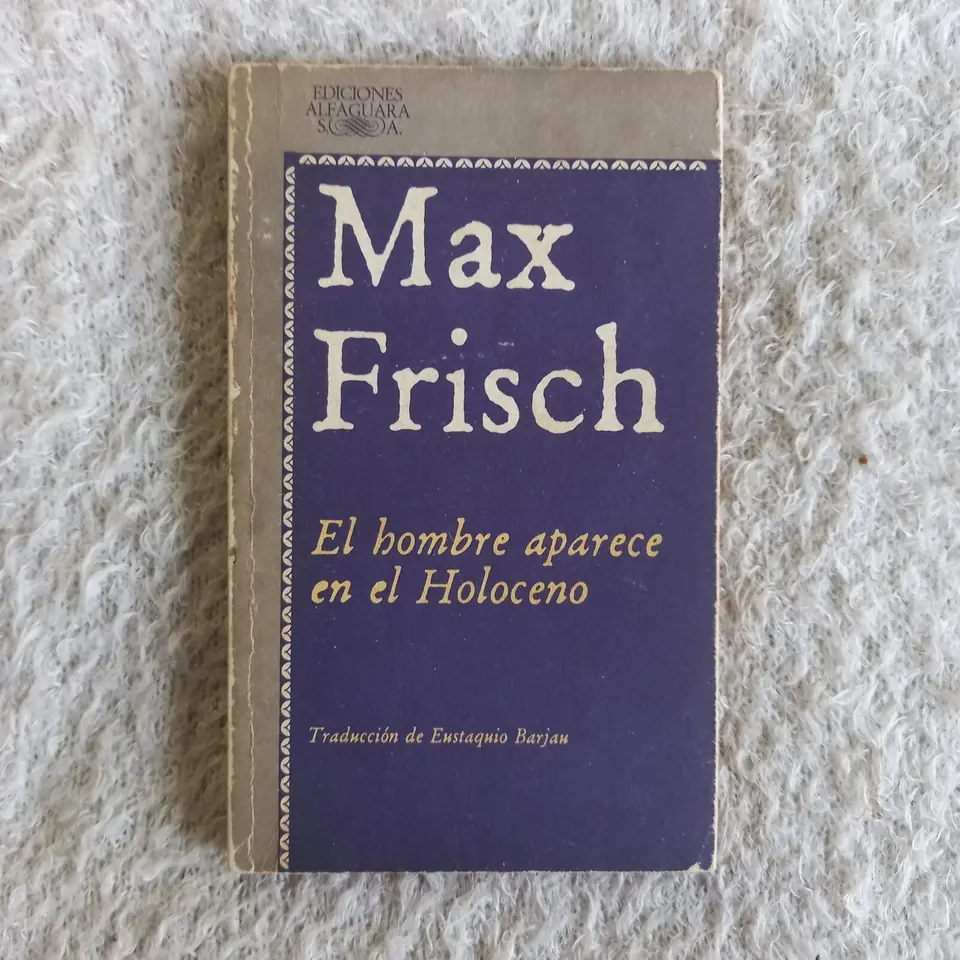 El hombre aparece en el Holoceno. Max Frisch