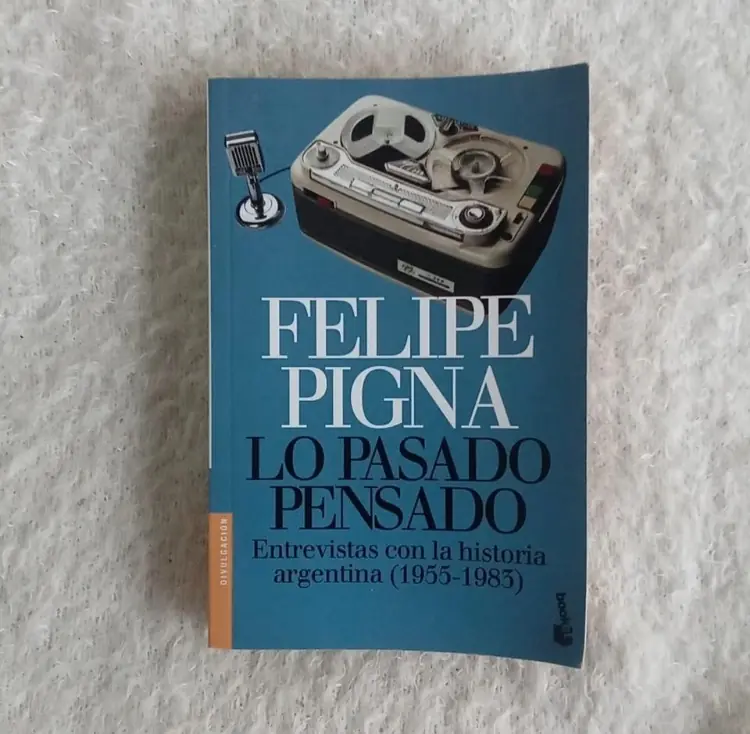 Lo pasado pensado. Entrevistas con la historia argentina (1955 - 1983). Felipe Pigna