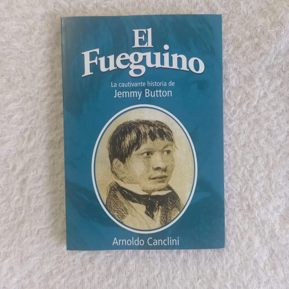 El Fueguino. La cautivante historia de Jemmy Button. Arnoldo Canclini