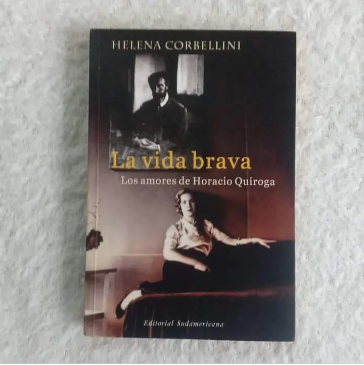 La vida brava. Los amores de Horacio Quiroga. Helena Corbellini