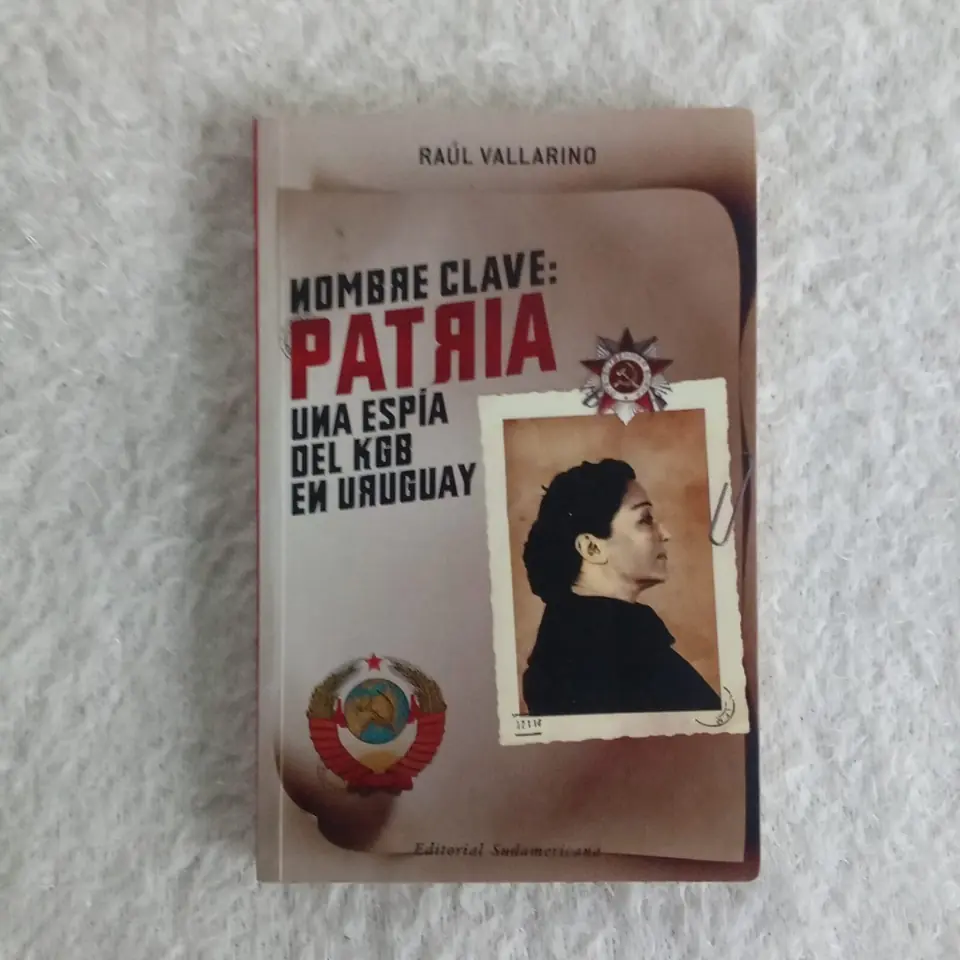 Nombre clave: Patria. Una espía del KGB en Uruguay. Raúl Vallarino