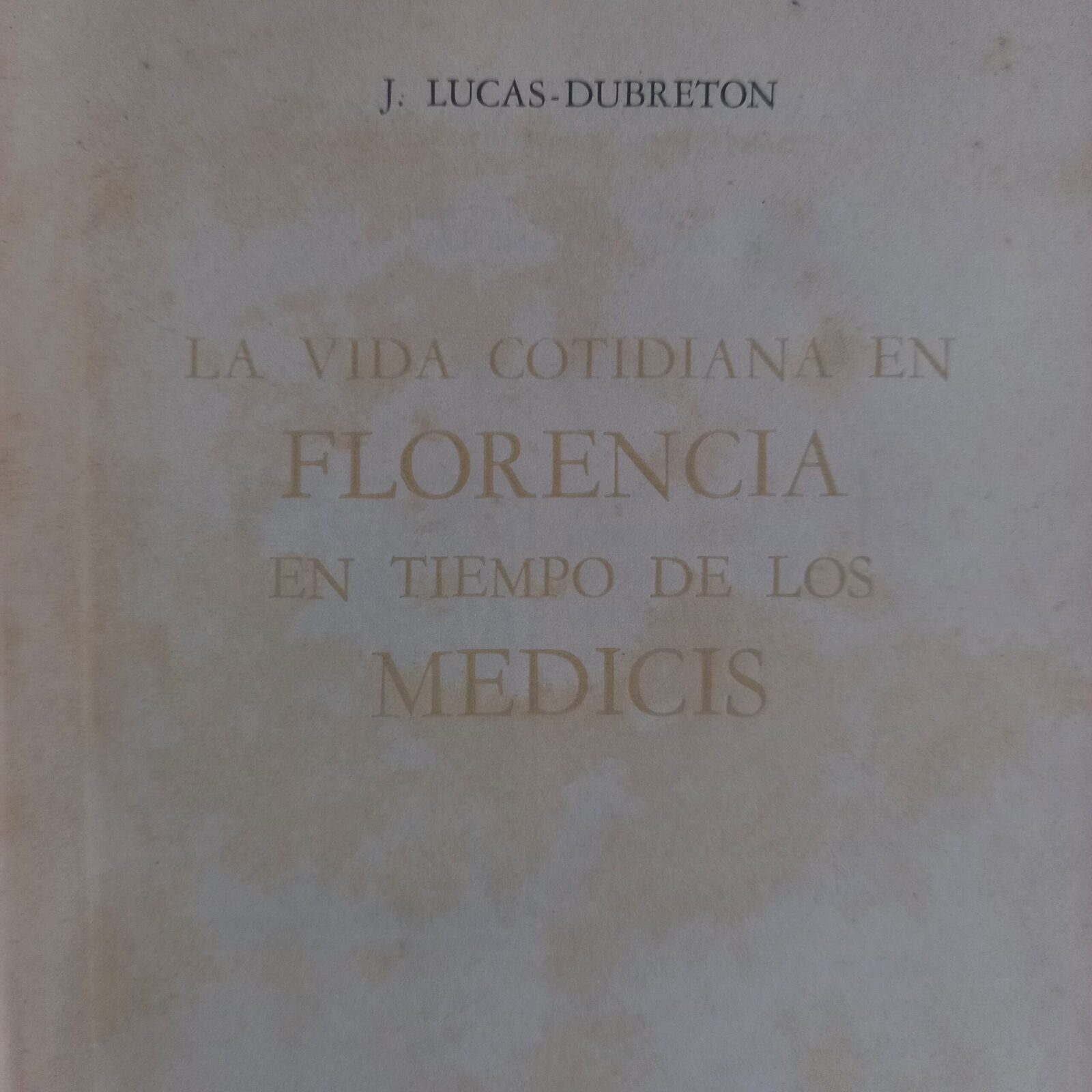 La vida cotidiana en Florencia en tiempo de los Medicis. J. Lucas Dubreton