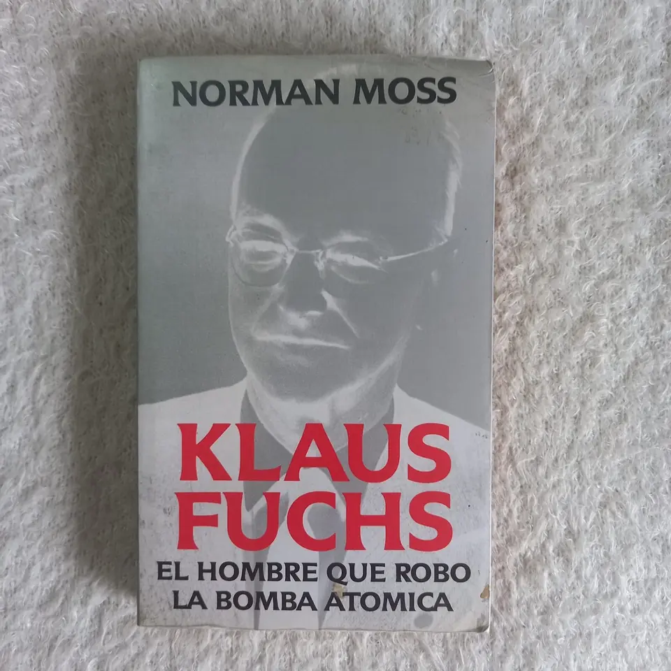Klaus Fuchs El hombre que robó la bomba atómica. Norman Moss